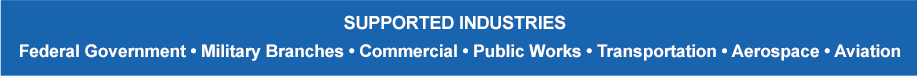 Supported Industries: Federal Government - Military Branches - Commercial - Public Works - Transportation - Aerospace - Aviation